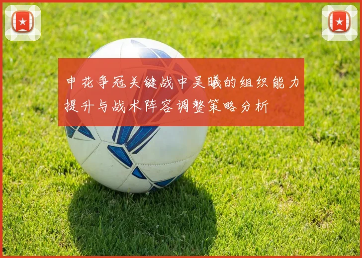 申花争冠关键战中吴曦的组织能力提升与战术阵容调整策略分析